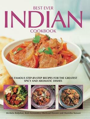 Best Ever Indian Cookbook: 325 Famous Step-By-Step Recipes for the Greatest Spicy and Aromatic Dishes by Shezhad Husain, Rafi Fernandez, Mridula Beljekar