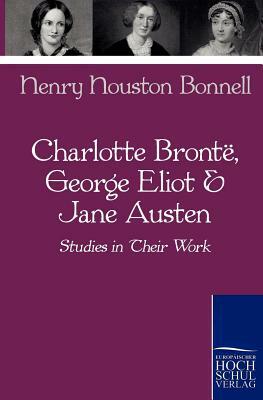 Charlotte Bronte, George Eliot & Jane Austen by Henry Houston Bonnell