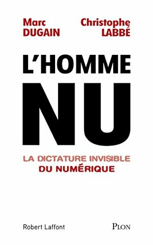 L'homme nu. La dictature invisible du numérique by Christophe Labbé, Marc Dugain