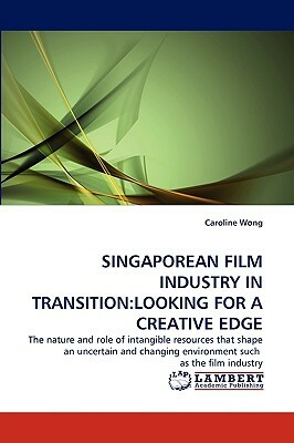 Singaporean Film Industry in Transition: Looking for a Creative Edge by Caroline Wong