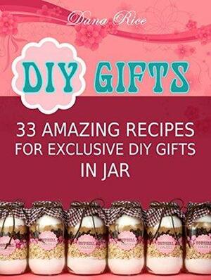 Diy Gifts: 33 Amazing Recipes For Exclusive DIY Gifts in Jar by Dana Rice