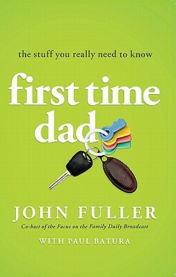 First-Time Dad: The Stuff You Really Need to Know by John Fuller