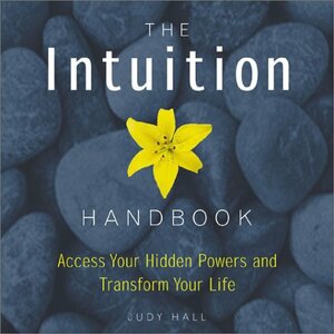 The Intuition Handbook: Access Your Hidden Powers and Transform Your Life by Judy Hall