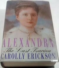 Alexandra: The Last Tsarina by Carolly Erickson