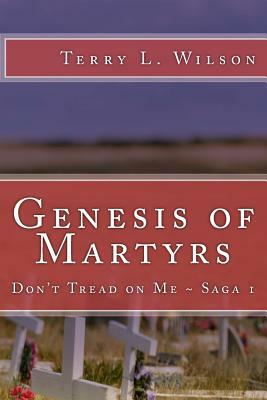 Genesis of Martyrs: Don't Tread on Me Saga 1 by Terry L. Wilson