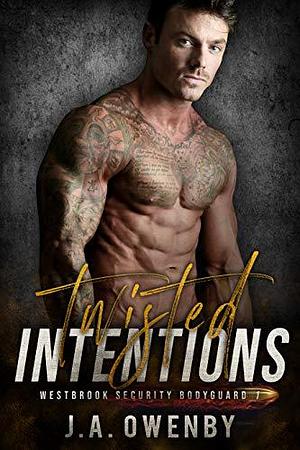 Twisted Intentions: Westbrook Security Bodyguard Book 1 by J.A. Owenby, J.A. Owenby