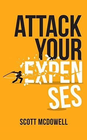 Attack Your Expenses: The Personal Finance Quick Start Guide to Save Money, Lower Expenses and Lower the Bar to Financial Freedom by Scott McDowell