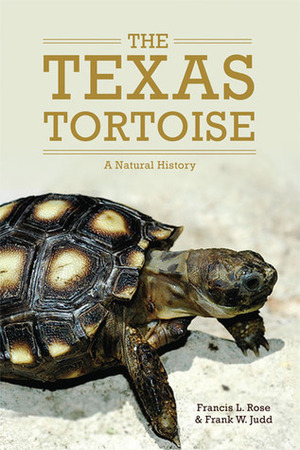 The Texas Tortoise: A Natural History by Frank W. Judd, Francis L. Rose