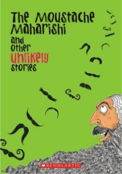 The Moustache Maharishi and other Unlikely Stories by Anuradha Majumdar, Sampurna Chattarji, Chatura Rao, Anshumani Ruddra, Kaushik Viswanath, Michael Heyman, Harsha Dandapani
