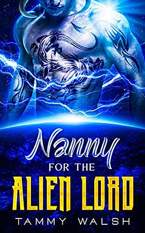 Nanny for the Alien Lord by Tammy Walsh