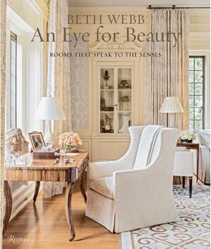 Beth Webb: An Eye for Beauty: Rooms That Speak to the Senses by Beth Webb