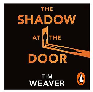 The Shadow at the Door: Four Stories. Four Cases. One Connection. by Tim Weaver
