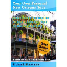 Your Own Personal New Orleans Tour (Travel Guide): Seven Things You Must Do To Have A Fabulous Time In The Crescent City -- A Guide For Visitors and Locals Alike by Richard Bienvenu