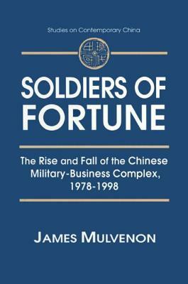 Soldiers of Fortune: The Rise and Fall of the Chinese Military-Business Complex, 1978-1998: The Rise and Fall of the Chinese Military-Business Complex by James C. Mulvenon