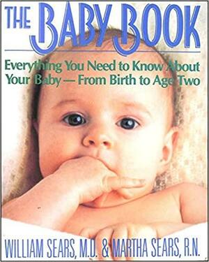 The Baby Book: Everything You Need To Know About Your Baby, From Birth To Age Two by William Sears