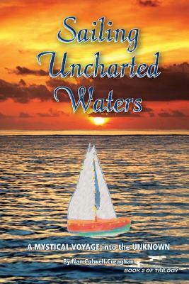 Sailing Uncharted Waters (Volume 2): A Mystical Voyage into the Unknown by Nan Colwell Creaghan