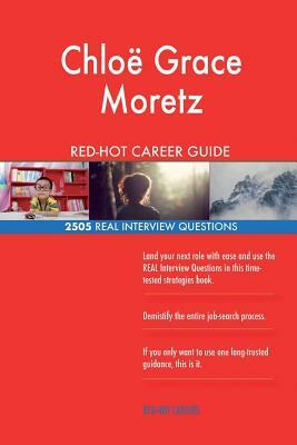 Chloe Grace Moretz RED-HOT Career Guide; 2505 REAL Interview Questions by Twisted Classics