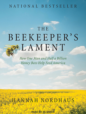 The Beekeeper's Lament: How One Man and Half a Billion Honey Bees Help Feed America by Hannah Nordhaus