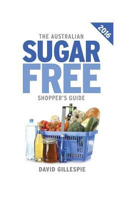 The 2016 Australian Sugar Free Shopper's Guide by David Gillespie