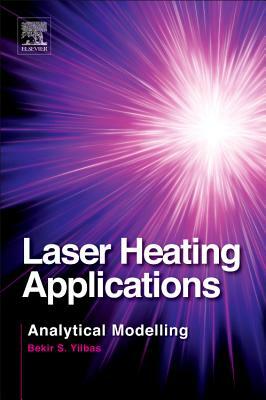 Laser Heating Applications: Analytical Modelling by Bekir Sami Yilbas