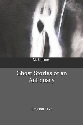 Ghost Stories of an Antiquary: Original Text by M.R. James