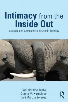 Intimacy from the Inside Out: Courage and Compassion in Couple Therapy by Donna M. Kerpelman, Martha Sweezy, Toni Herbine-Blank