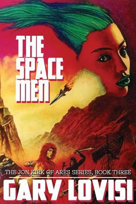 The Space Men: The Jon Kirk of Ares Chronicles, Book 3 by Gary Lovisi