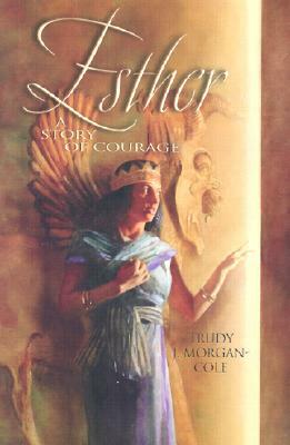 Esther: A Story of Courage by Trudy J. Morgan-Cole