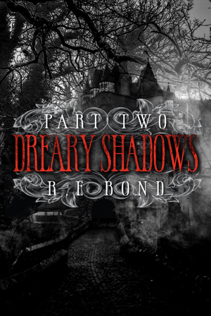 Dreary Shadows Part Two by R.E. Bond