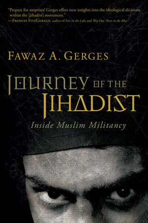 Journey of the Jihadist: Inside Muslim Militancy by Fawaz A. Gerges