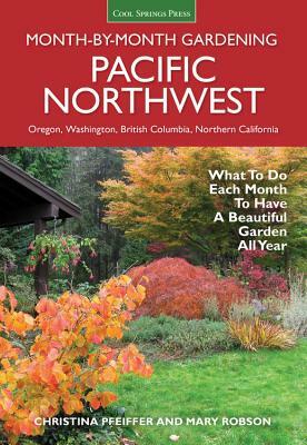 Pacific Northwest Month-By-Month Gardening: What to Do Each Month to Have a Beautiful Garden All Year by Christina Pfeiffer