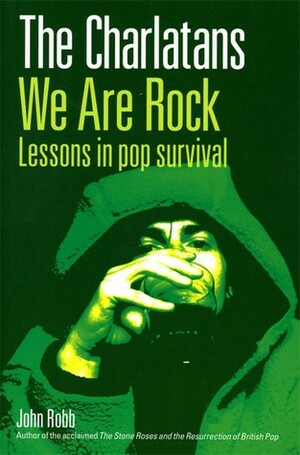 The Charlatans We Are Rock: Lessons in Pop Survival by John Robb
