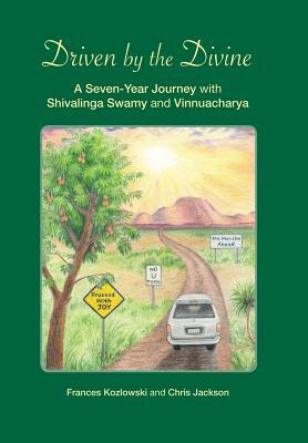 Driven by the Divine: A Seven-Year Journey with Shivalinga Swamy and Vinnuacharya by Chris Jackson, Frances Kozlowski