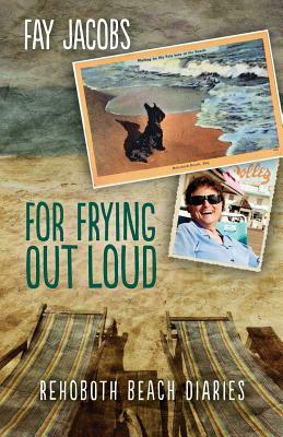 For Frying Out Loud: Rehoboth Beach Diaries by Fay Jacobs