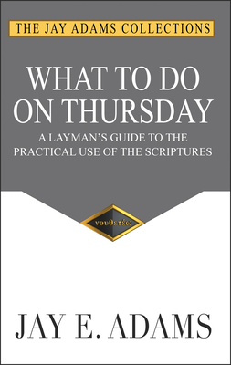 What to do on Thursday: A Layman's Guide to the Practical Use of the Scriptures by Jay E. Adams