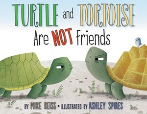 Turtle and Tortoise Are Not Friends by Mike Reiss, Ashley Spires