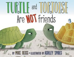 Turtle and Tortoise Are Not Friends by Ashley Spires, Mike Reiss