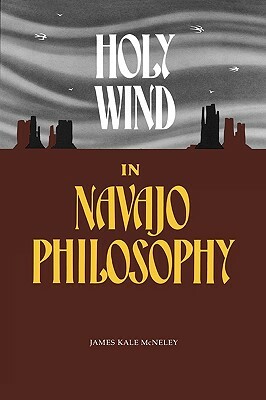 Holy Wind in Navajo Philosophy by James K. McNeley, James K. Cneley