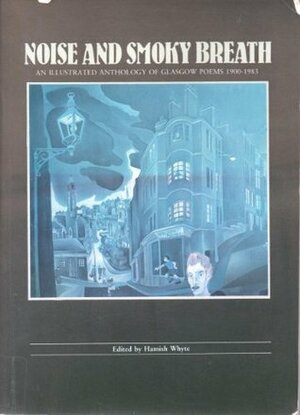 Noise and Smoky Breath: An Illustrated Anthology of Glasgow Poems, 1900 - 1983 by Hamish Whyte