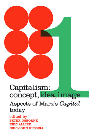 Capitalism: Concept, Idea, Image - Aspects of Marx's "Capital" Today by Eric-John Russell, Éric Alliez, Peter Osborne