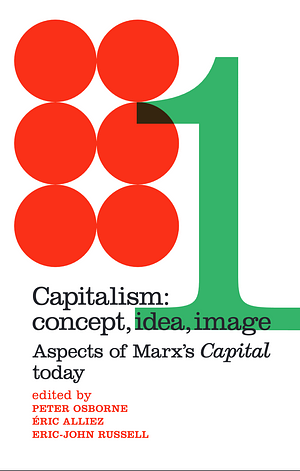 Capitalism: Concept, Idea, Image - Aspects of Marx's "Capital" Today by Éric Alliez, Peter Osborne, Eric-John Russell