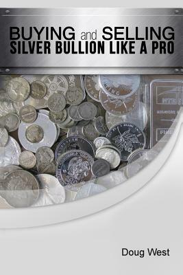 Buying and Selling Silver Bullion Like a Pro by Doug West