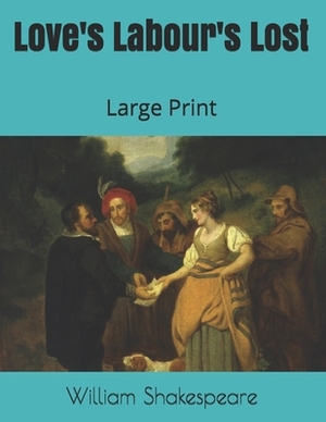 Love's Labour's Lost: Large Print by William Shakespeare