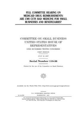 Full committee hearing on Medicaid drug reimbursements: are CMS cuts bad medicine for small businesses and beneficiaries? by United States House of Representatives, Committee on Small Business (house), United State Congress