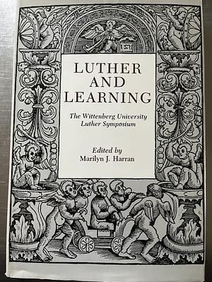 Luther and Learning: The Wittenberg Luther Symposium by Marilyn J. Harran