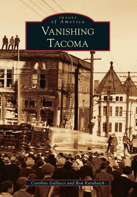 Vanishing Tacoma by Caroline Gallacci, Ron Karabaich