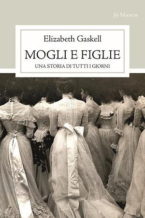 Mogli e figlie. Una storia di tutti i giorni by Elizabeth Gaskell