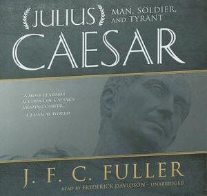 Julius Caesar: Man, Soldier, and Tyrant by J. F. C. Fuller