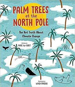 Palm Trees at the North Pole: The Hot Truth About Climate Change by Marc ter Horst, Wendy Panders