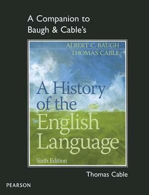 A Companion to Baugh & Cable's a History of the English Language by Thomas Cable, Albert Baugh